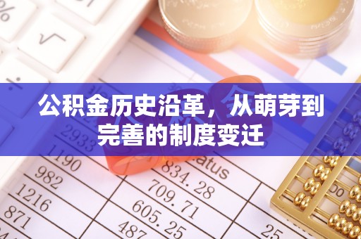 招远公积金历史沿革，从萌芽到完善的制度变迁
