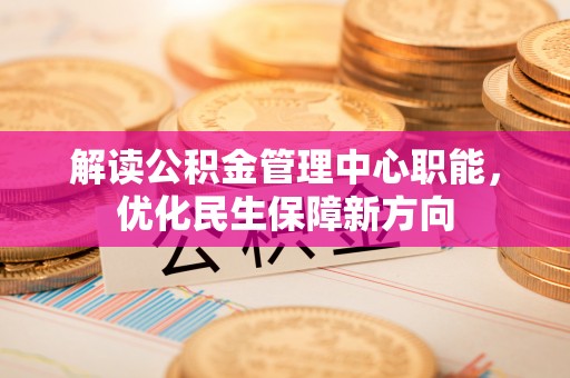 招远解读公积金管理中心职能，优化民生保障新方向