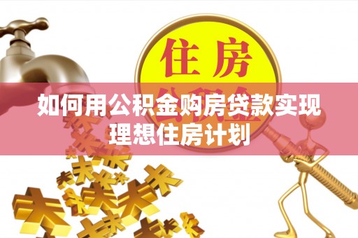 招远如何用公积金购房贷款实现理想住房计划