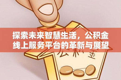 招远探索未来智慧生活，公积金线上服务平台的革新与展望
