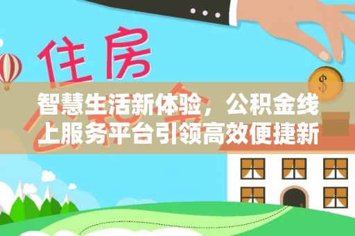 招远智慧生活新体验，公积金线上服务平台引领高效便捷新时代