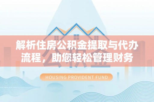 招远解析住房公积金提取与代办流程，助您轻松管理财务