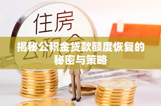 招远揭秘公积金贷款额度恢复的秘密与策略