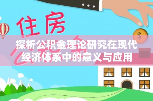 招远探析公积金理论研究在现代经济体系中的意义与应用