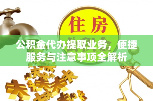 招远公积金代办提取业务，便捷服务与注意事项全解析
