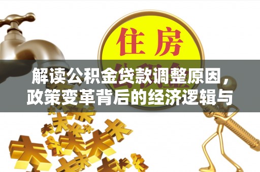 招远解读公积金贷款调整原因，政策变革背后的经济逻辑与民生影响